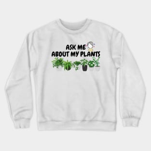 Ask me about my plants Crewneck Sweatshirt